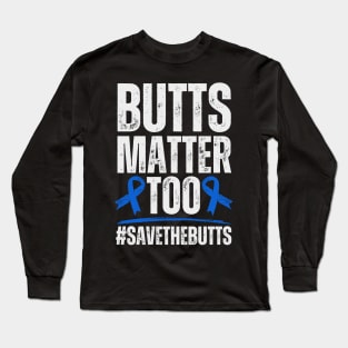 Butts Matter Too Colon Cancer Awareness Long Sleeve T-Shirt